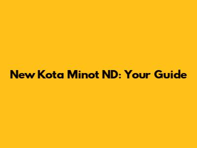New Kota Minot ND: Your Guide