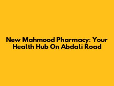 New Mahmood Pharmacy: Your Health Hub On Abdali Road