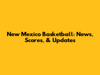 New Mexico Basketball: News, Scores, & Updates
