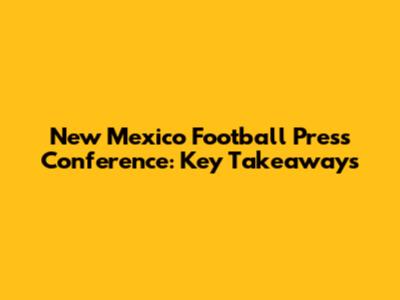 New Mexico Football Press Conference: Key Takeaways
