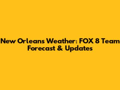New Orleans Weather: FOX 8 Team Forecast & Updates
