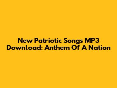 New Patriotic Songs MP3 Download: Anthem Of A Nation