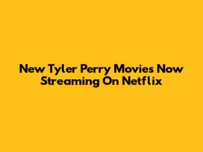 New Tyler Perry Movies Now Streaming On Netflix