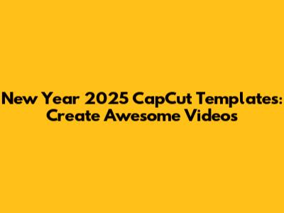New Year 2025 CapCut Templates: Create Awesome Videos