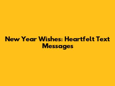 New Year Wishes: Heartfelt Text Messages