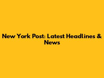 New York Post: Latest Headlines & News