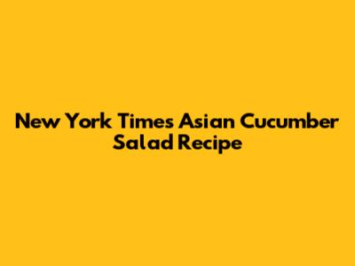 New York Times Asian Cucumber Salad Recipe