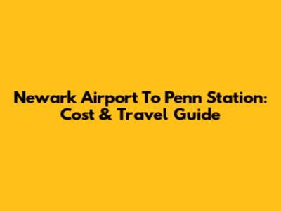 Newark Airport To Penn Station: Cost & Travel Guide