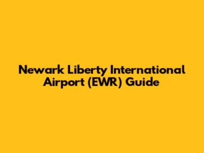 Newark Liberty International Airport (EWR) Guide