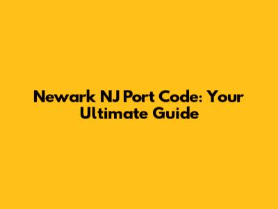 Newark NJ Port Code: Your Ultimate Guide