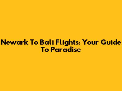 Newark To Bali Flights: Your Guide To Paradise