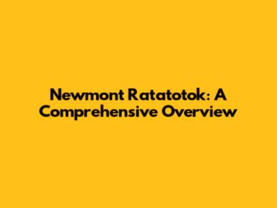 Newmont Ratatotok: A Comprehensive Overview