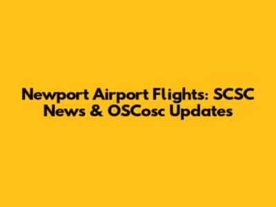 Newport Airport Flights: SCSC News & OSCosc Updates