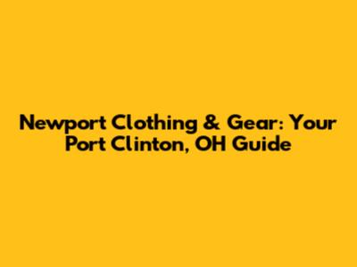 Newport Clothing & Gear: Your Port Clinton, OH Guide