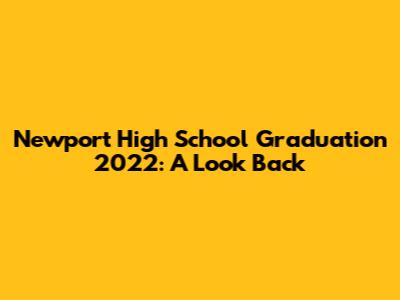 Newport High School Graduation 2022: A Look Back