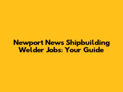 Newport News Shipbuilding Welder Jobs: Your Guide