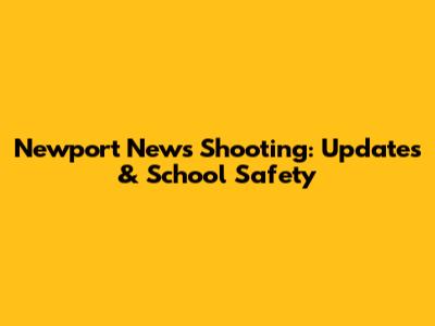 Newport News Shooting: Updates & School Safety