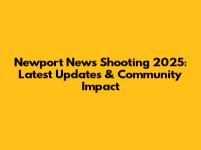 Newport News Shooting 2025: Latest Updates & Community Impact