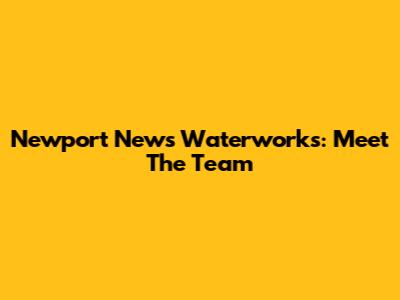 Newport News Waterworks: Meet The Team