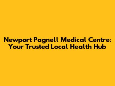 Newport Pagnell Medical Centre: Your Trusted Local Health Hub