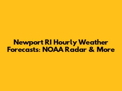 Newport RI Hourly Weather Forecasts: NOAA Radar & More