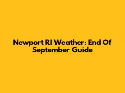 Newport RI Weather: End Of September Guide