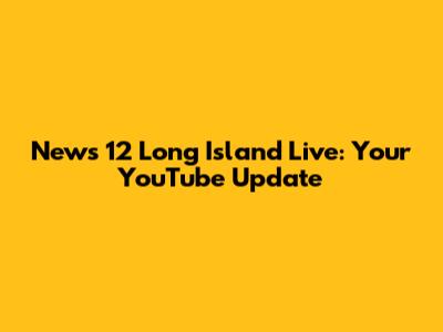 News 12 Long Island Live: Your YouTube Update