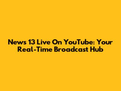 News 13 Live On YouTube: Your Real-Time Broadcast Hub