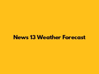News 13 Weather Forecast
