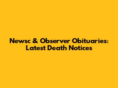 Newsc & Observer Obituaries: Latest Death Notices