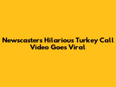 Newscaster's Hilarious Turkey Call Video Goes Viral