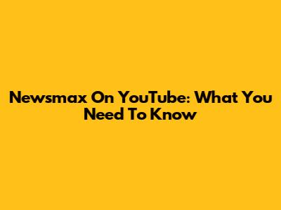 Newsmax On YouTube: What You Need To Know