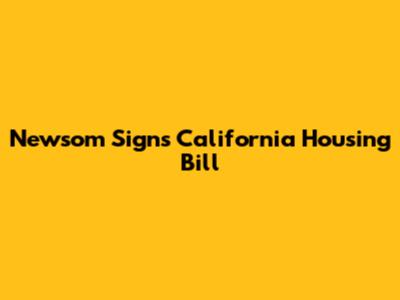 Newsom Signs California Housing Bill