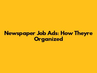 Newspaper Job Ads: How They're Organized