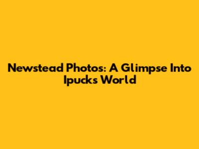 Newstead Photos: A Glimpse Into Ipuck's World