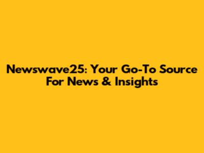 Newswave25: Your Go-To Source For News & Insights