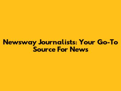 Newsway Journalists: Your Go-To Source For News