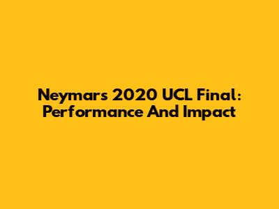 Neymar's 2020 UCL Final: Performance And Impact