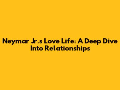 Neymar Jr.'s Love Life: A Deep Dive Into Relationships