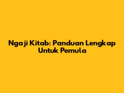 Ngaji Kitab: Panduan Lengkap Untuk Pemula