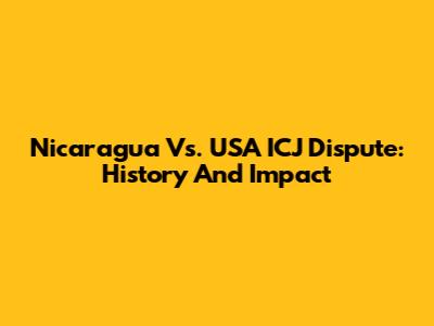 Nicaragua Vs. USA ICJ Dispute: History And Impact