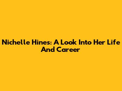 Nichelle Hines: A Look Into Her Life And Career