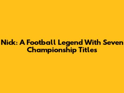 Nick: A Football Legend With Seven Championship Titles