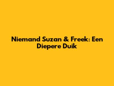 Niemand Suzan & Freek: Een Diepere Duik