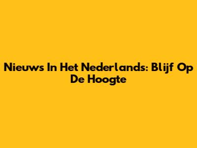 Nieuws In Het Nederlands: Blijf Op De Hoogte