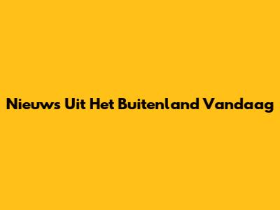 Nieuws Uit Het Buitenland Vandaag