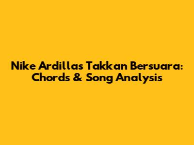 Nike Ardilla's 'Takkan Bersuara': Chords & Song Analysis