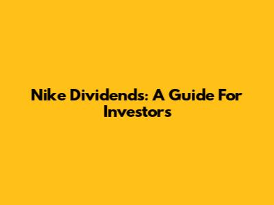 Nike Dividends: A Guide For Investors