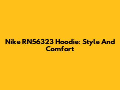 Nike RN56323 Hoodie: Style And Comfort