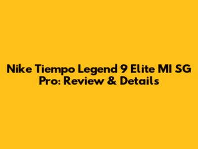 Nike Tiempo Legend 9 Elite MI SG Pro: Review & Details